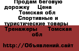 Продам беговую дорожку. › Цена ­ 8 000 - Томская обл. Спортивные и туристические товары » Тренажеры   . Томская обл.